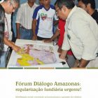 Fórum Diálogo Amazonas: regularização fundiária urgente! – mobilização social e inovação processual para a garantia de direitos territoriais de comunidades tradicionais do Amazonas