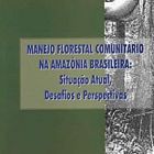 Manejo Florestal Comunitário na Amazônia Brasileira: Situação Atual, Desafios e Perspectivas