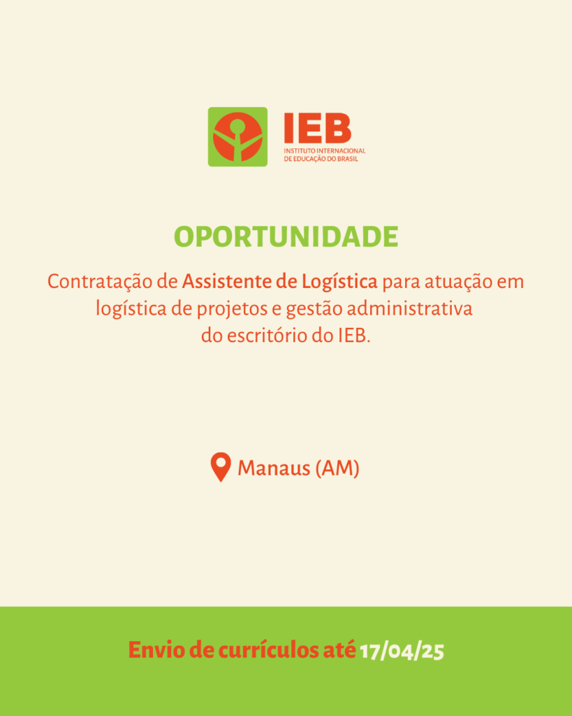 IEB abre seleção para contratação de Assistente de Logística para atuação em logística de projetos e gestão administrativa do escritório do IEB em Manaus-AM