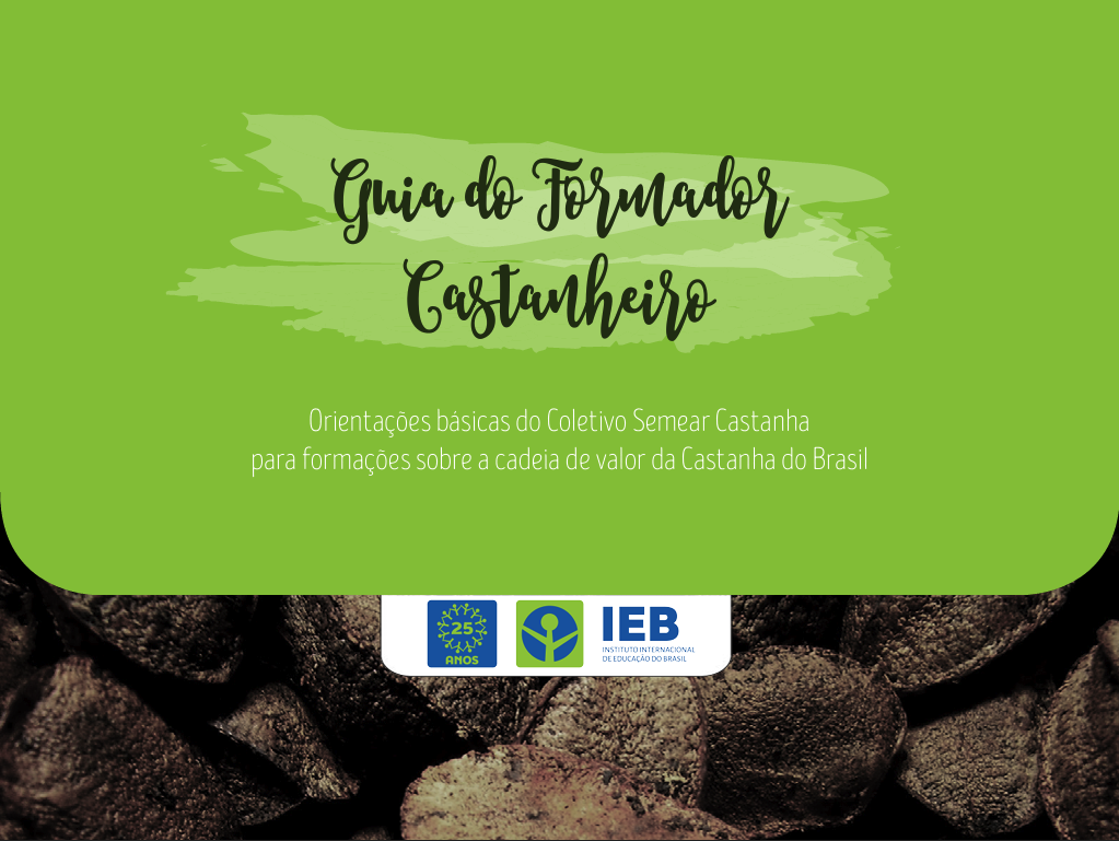 Guia do Formador Castanheiro – Orientações básicas do Coletivo Semear Castanha para formações sobre a cadeia de valor da Castanha do Brasil